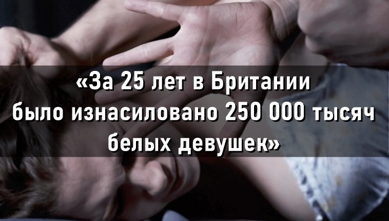 За 25 лет в Британии мигранты изнасиловали более 250 000 тысяч белых девушек.